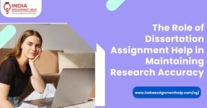 The Role of Dissertation Assignment Help in Maintaining Research Accuracy