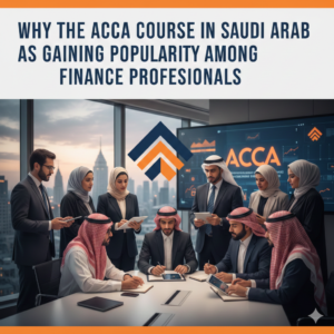 Why the ACCA Course in Saudi Arab Is Gaining Popularity Among Finance Professionals