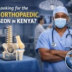 Looking for the Best Orthopaedic Surgeon in Kenya? Here’s What You Should Know