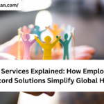 EOR Services Explained: How Employer of Record Solutions Simplify Global Hiring