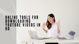 Online Tools for Downloading YouTube Videos in HD