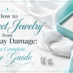 How to Protect Jewelry from Everyday Damage: The Complete Care Guide