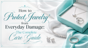 How to Protect Jewelry from Everyday Damage: The Complete Care Guide