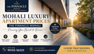 Mohali Luxury Apartment Prices: The Pinnacle Mohali – Pricing You Need to Know