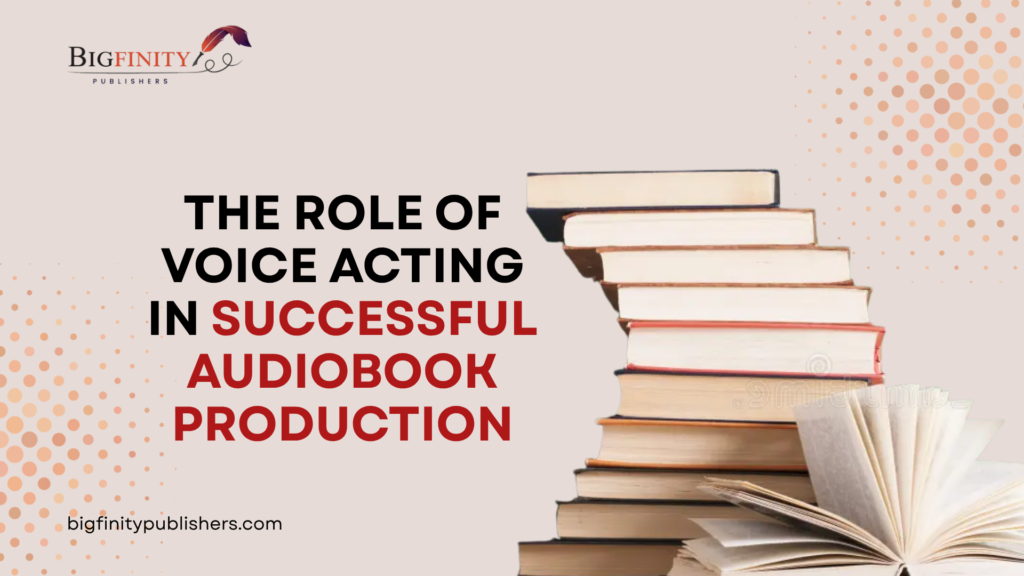 The Role of Voice Acting in Successful Audiobook Production